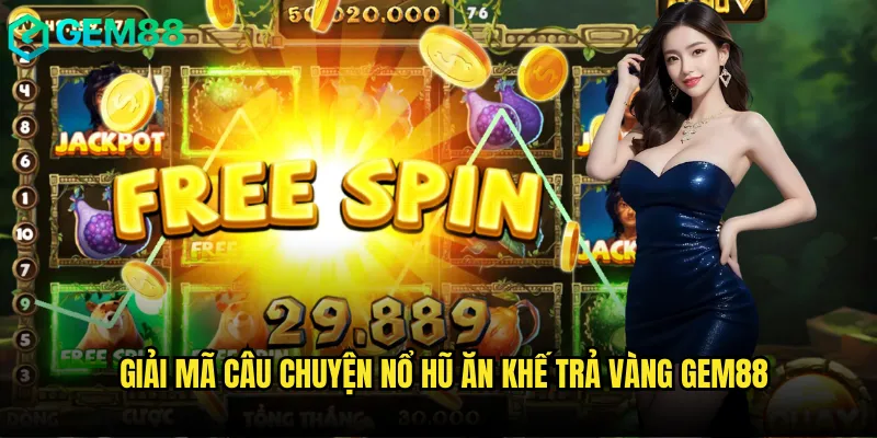 Giải mã câu chuyện nổ hũ ăn khế trả vàng gem88
